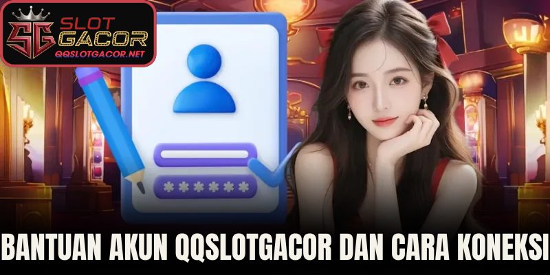 Bantuan Akun QQSlotGacor dan cara koneksi