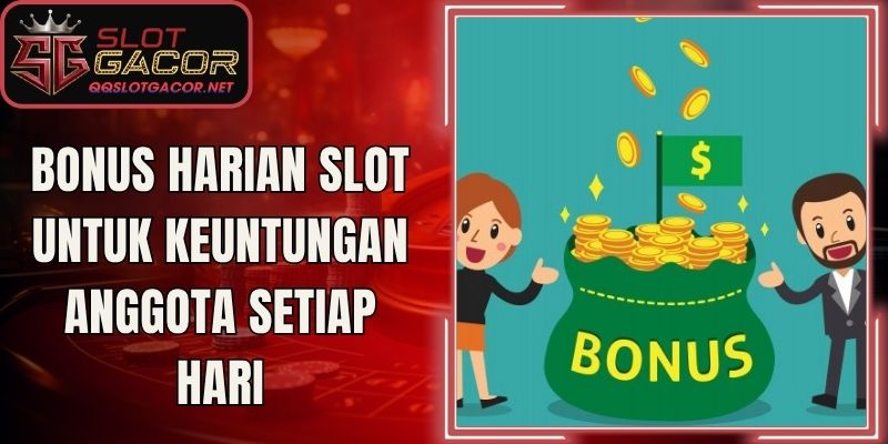 Bonus Harian Slot Untuk Keuntungan Anggota Setiap Hari
