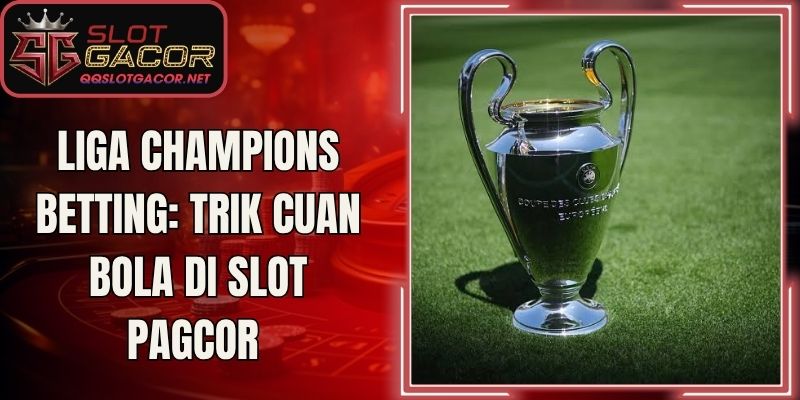 Liga Champions Betting: Trik Cuan Bola di Slot Pagcor