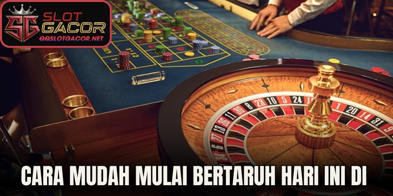 Cara Mudah Mulai Bertaruh Hari Ini di Slot Gacor