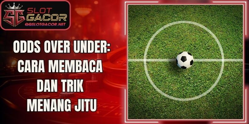 Odds Over Under: Cara Membaca Dan Trik Menang Jitu