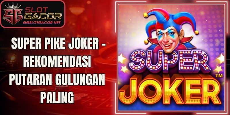 Super Pike Joker - Rekomendasi Putaran Gulungan Paling