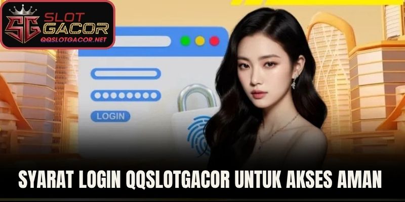 Syarat Login QQSlotGacor Untuk Akses Aman