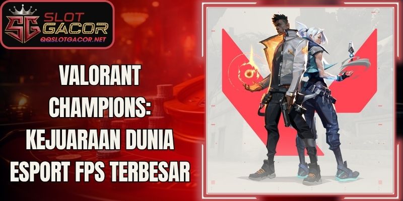 Valorant Champions: Kejuaraan Dunia Esport FPS Terbesar