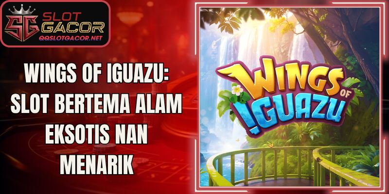Wings of Iguazu: Slot Bertema Alam Eksotis nan Menarik